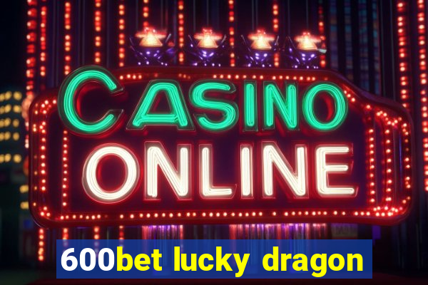 600bet lucky dragon