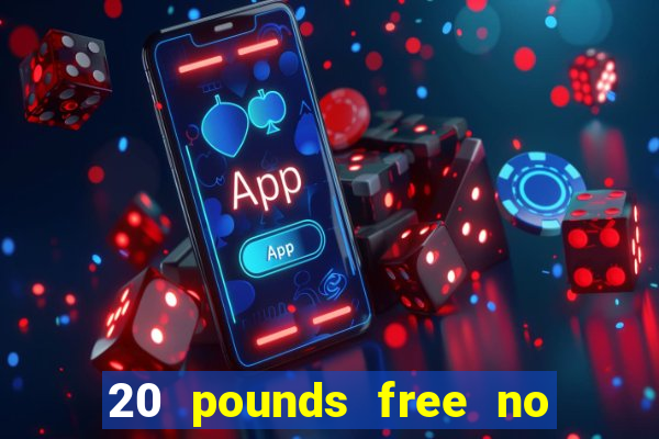 20 pounds free no deposit casino