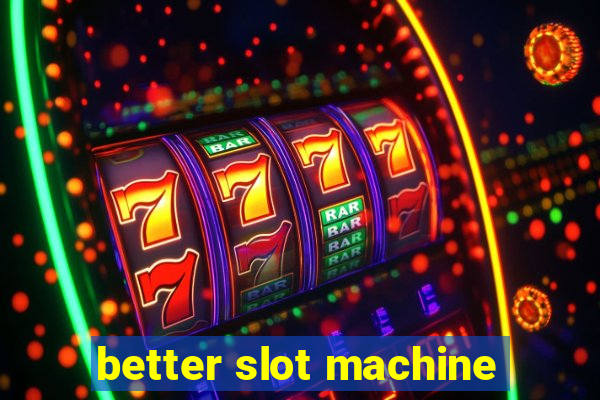 better slot machine