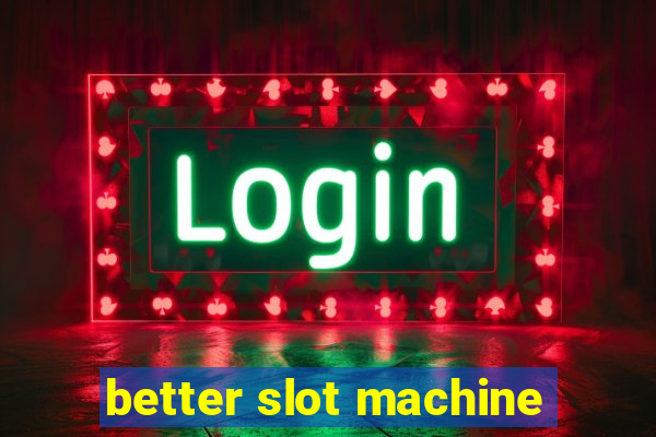 better slot machine