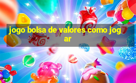 jogo bolsa de valores como jogar