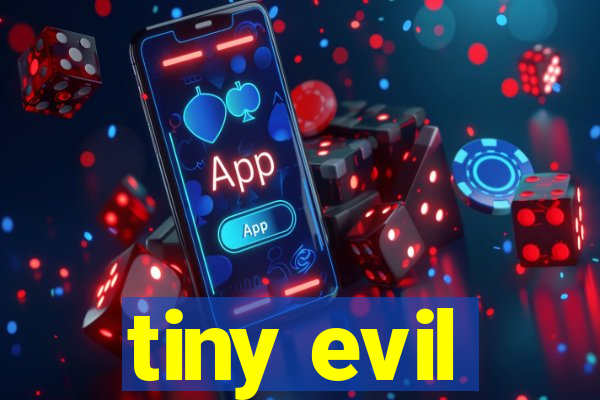 tiny evil