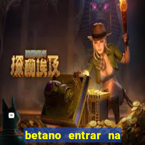 betano entrar na minha conta