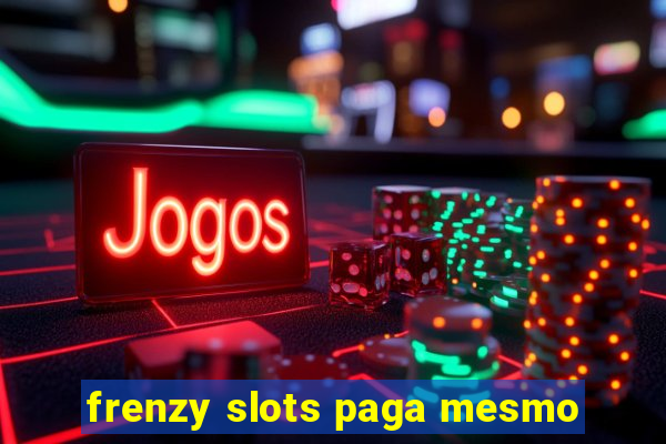 frenzy slots paga mesmo