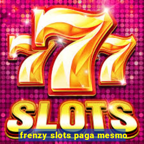 frenzy slots paga mesmo