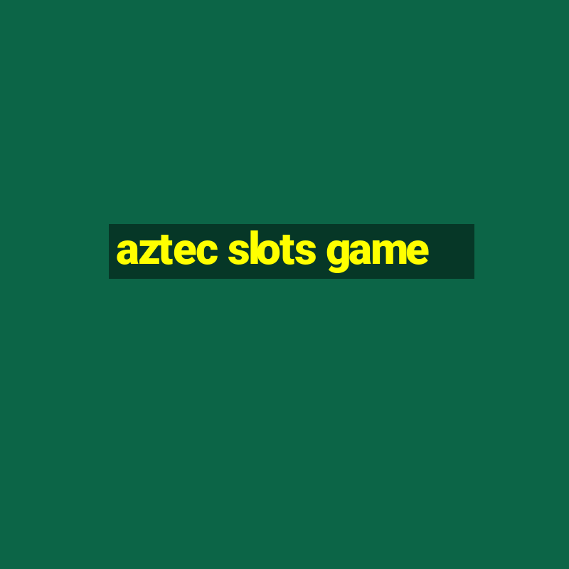 aztec slots game