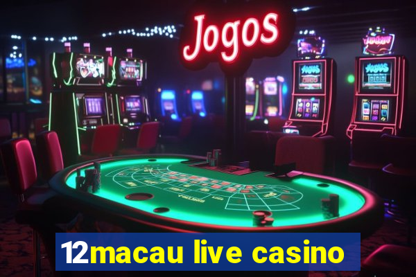 12macau live casino