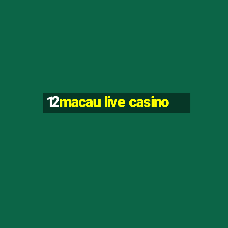 12macau live casino