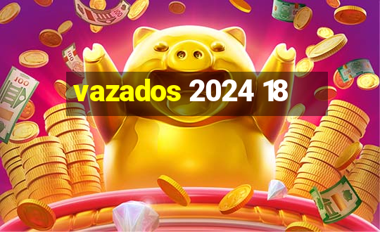 vazados 2024 18