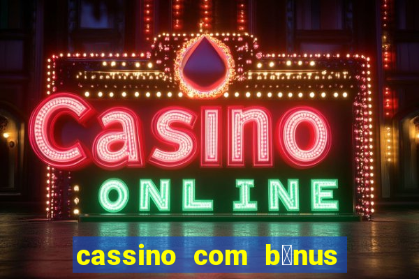 cassino com b么nus gr谩tis no cadastro