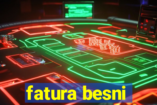 fatura besni