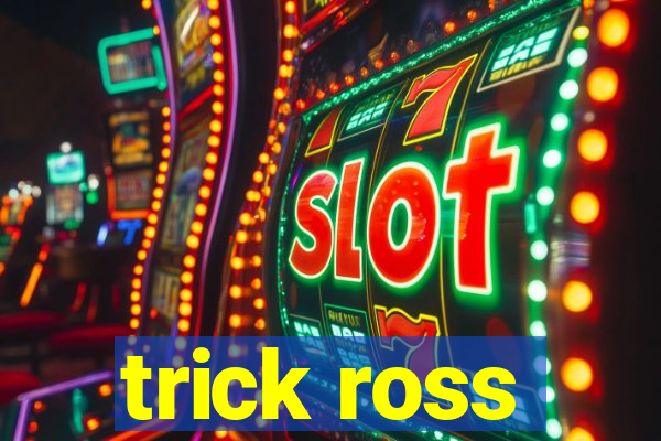 trick ross