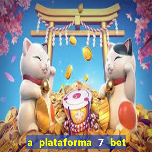 a plataforma 7 bet é confiável