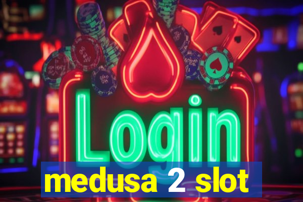 medusa 2 slot