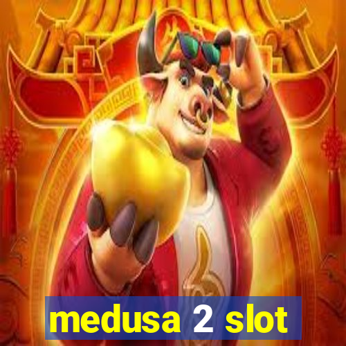 medusa 2 slot