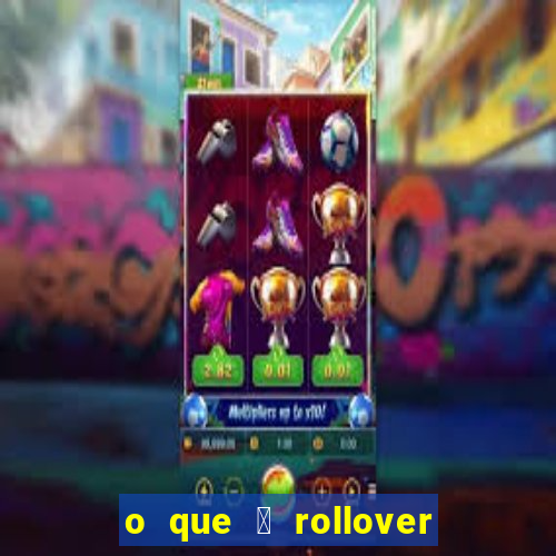 o que 茅 rollover de aposta