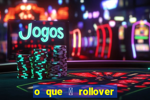 o que 茅 rollover de aposta