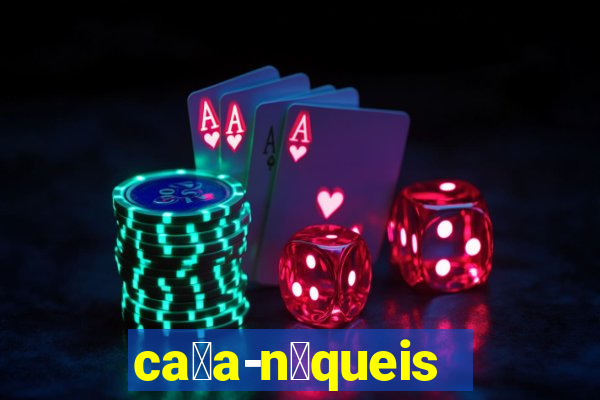 ca莽a-n铆queis online gr谩tis