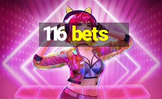 116 bets