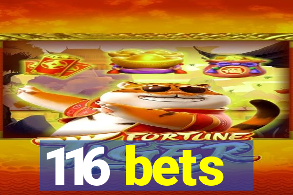 116 bets