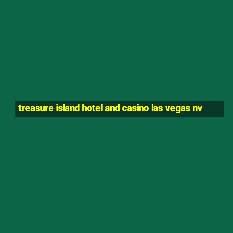 treasure island hotel and casino las vegas nv