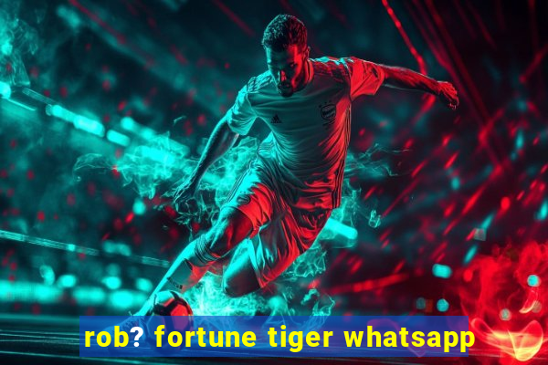 rob? fortune tiger whatsapp