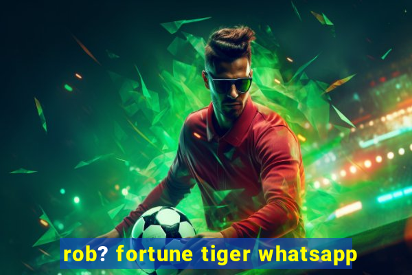 rob? fortune tiger whatsapp