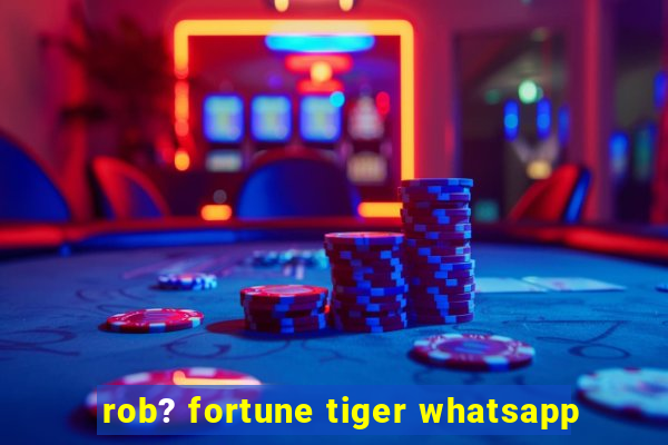 rob? fortune tiger whatsapp