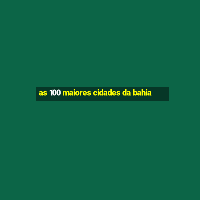 as 100 maiores cidades da bahia