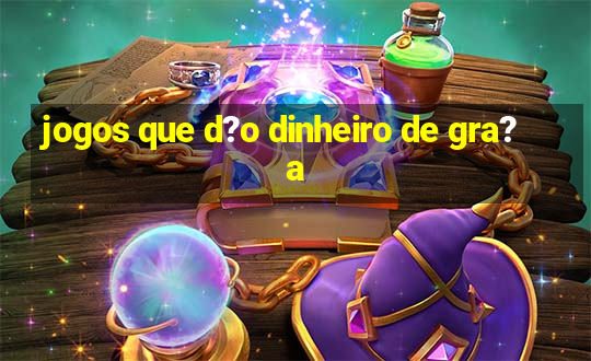 jogos que d?o dinheiro de gra?a