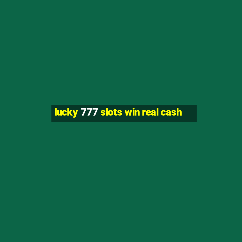 lucky 777 slots win real cash