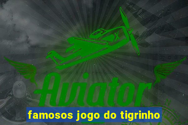 famosos jogo do tigrinho