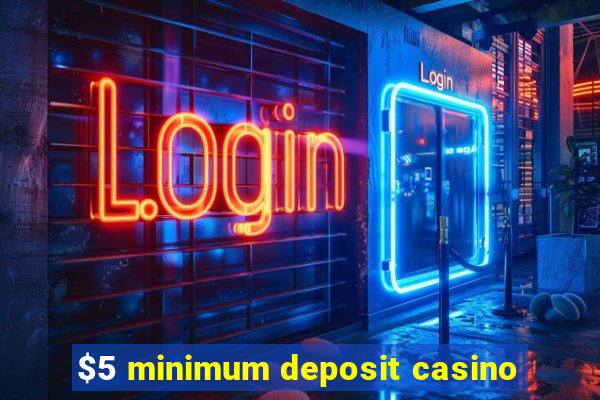 $5 minimum deposit casino