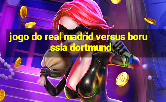 jogo do real madrid versus borussia dortmund