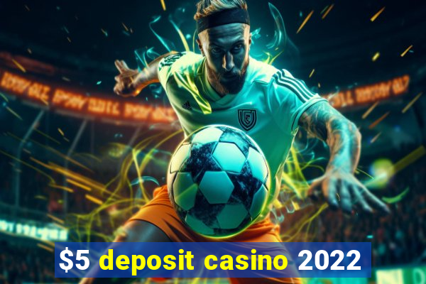 $5 deposit casino 2022