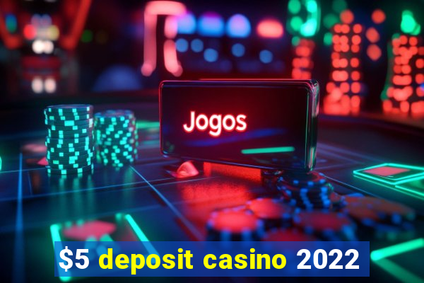 $5 deposit casino 2022