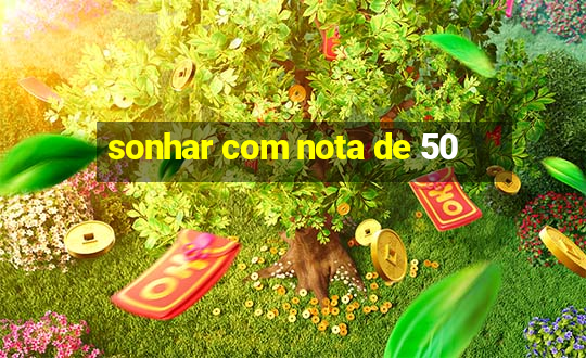 sonhar com nota de 50