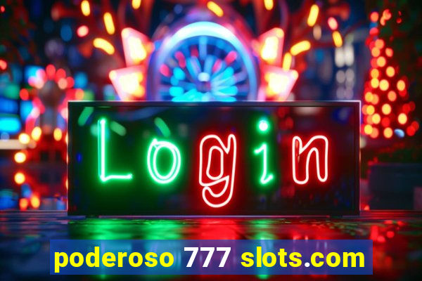 poderoso 777 slots.com