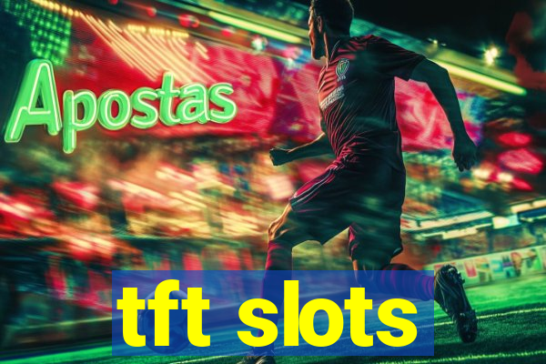 tft slots