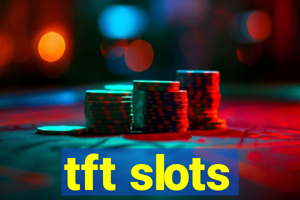 tft slots