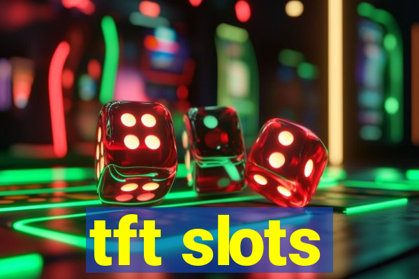 tft slots