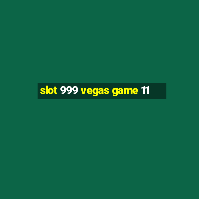 slot 999 vegas game 11