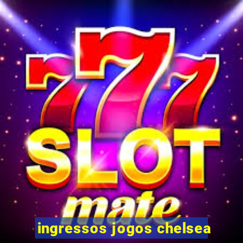 ingressos jogos chelsea