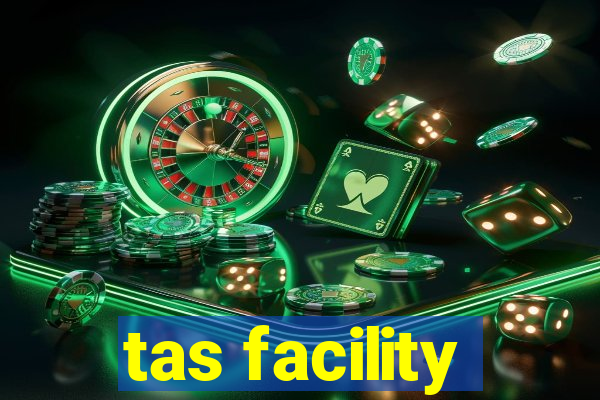 tas facility