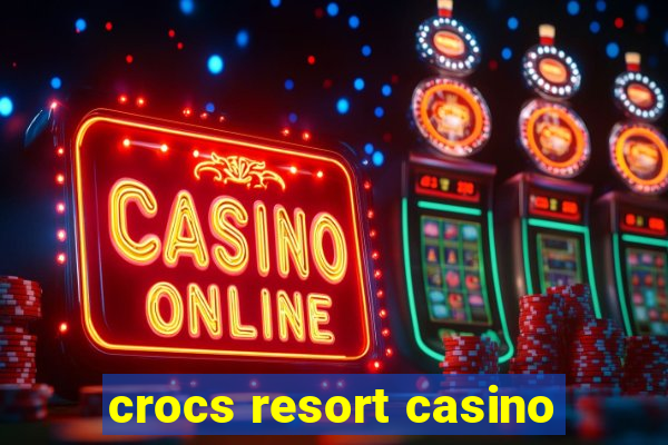 crocs resort casino