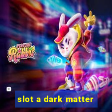 slot a dark matter