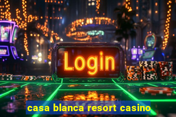 casa blanca resort casino