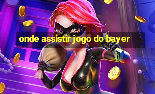 onde assistir jogo do bayer