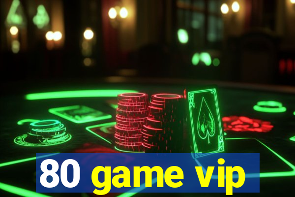 80 game vip