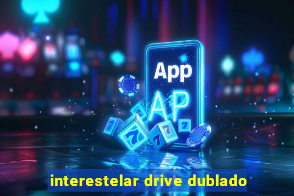 interestelar drive dublado